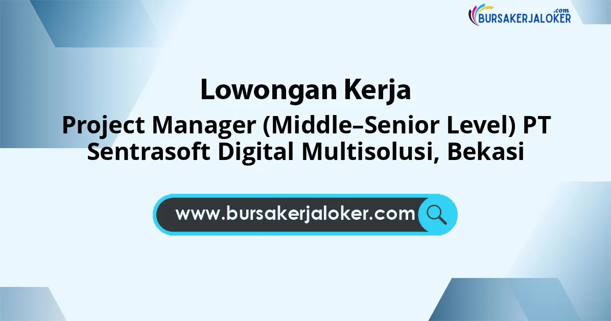 Lowongan Kerja Project Manager (Middle–Senior Level) PT Sentrasoft Digital Multisolusi di Bekasi