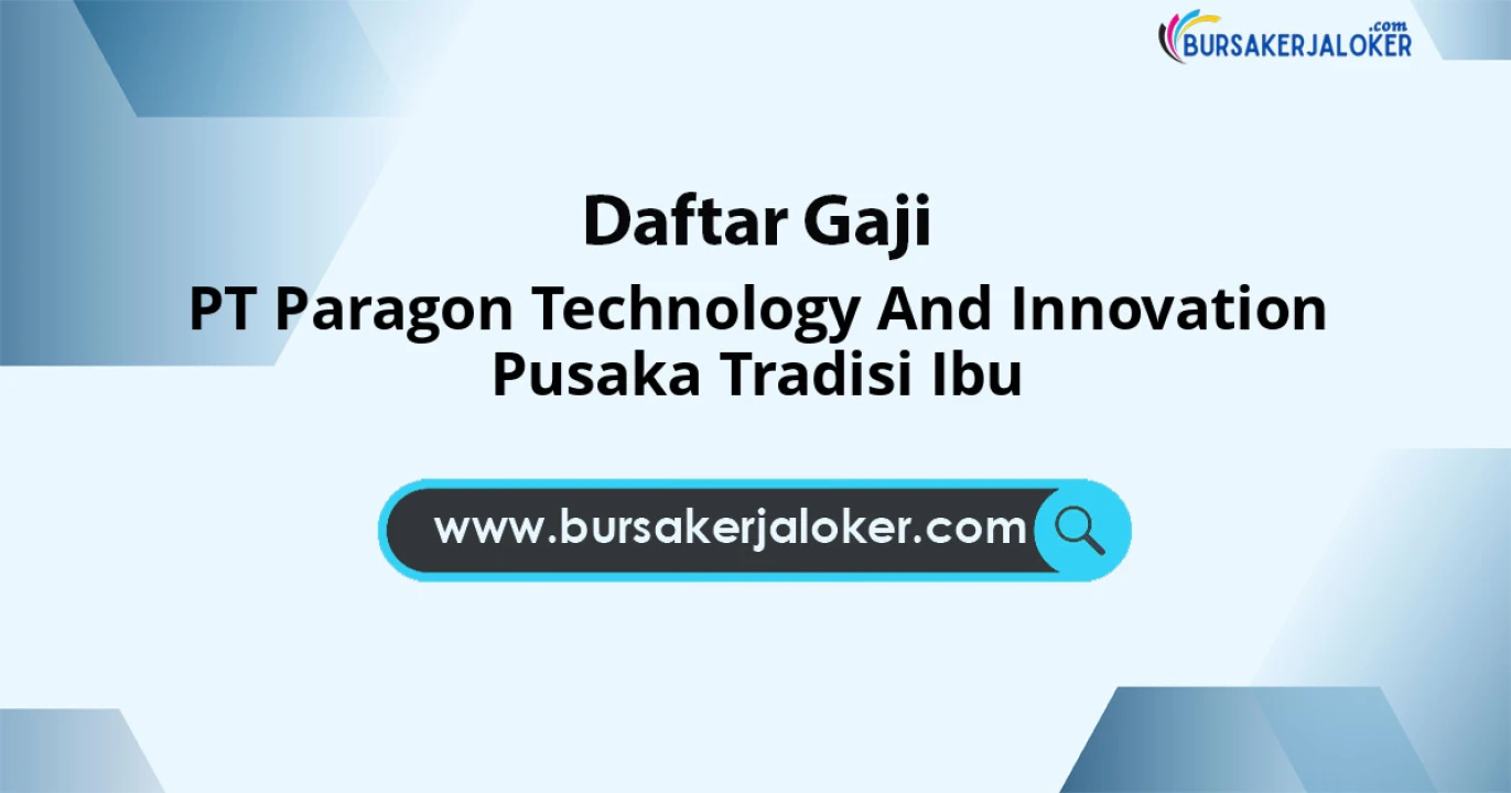 Gaji PT Paragon Technology And Innovation Pusaka Tradisi Ibu: Struktur Lengkap