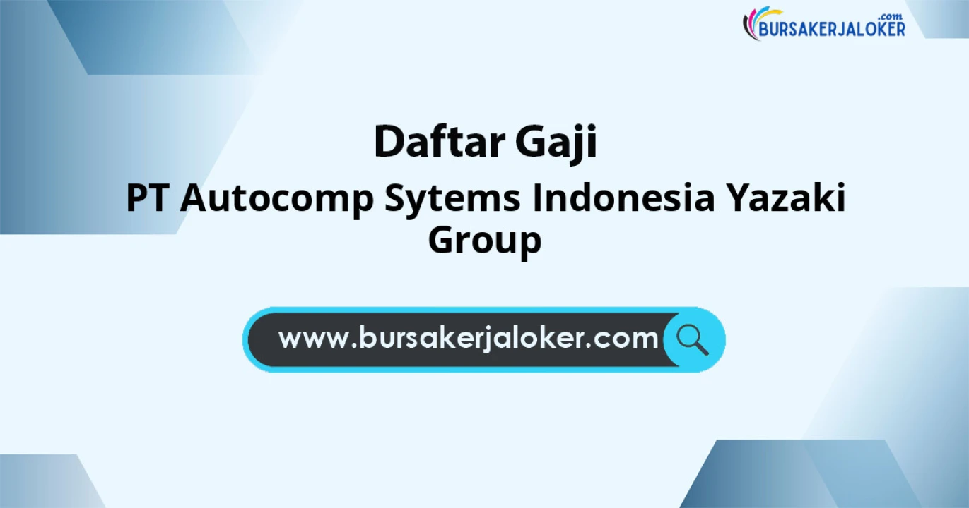 Update Gaji PT Autocomp Sytems Indonesia Yazaki Group: 13-18 Juta Tunjangan Kesehatan Fasilitas Bagus