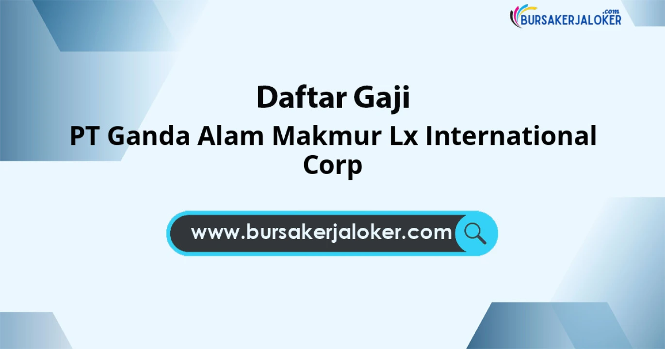 Kisaran Gaji PT Ganda Alam Makmur Lx International Corp: Hingga 10 Juta BPJS Ketenagakerjaan Pengembangan Skill