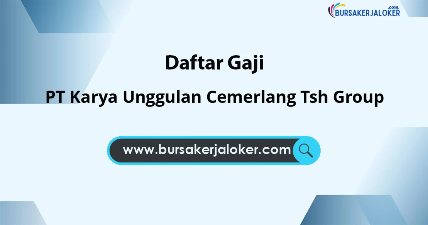 Data Gaji PT Karya Unggulan Cemerang Tsh Group: 13-18 Juta Tunjangan Banyak Benefit Lengkap