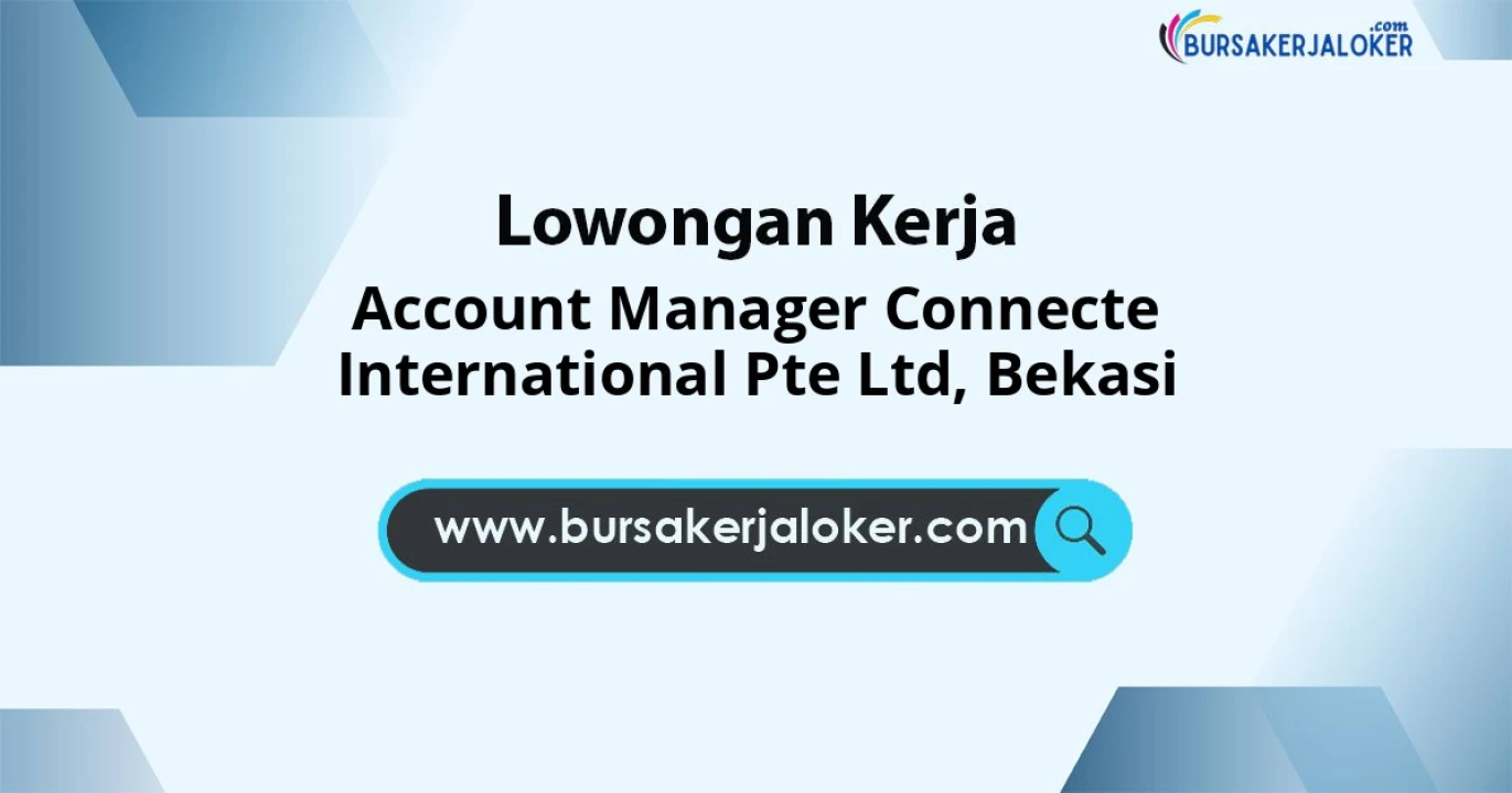 Butuh Segera untuk Account Manager Connecte International Pte Ltd Cabang Bekasi