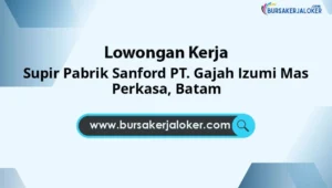 Supir Pabrik Sanford PT. Gajah Izumi Mas Perkasa, Batam