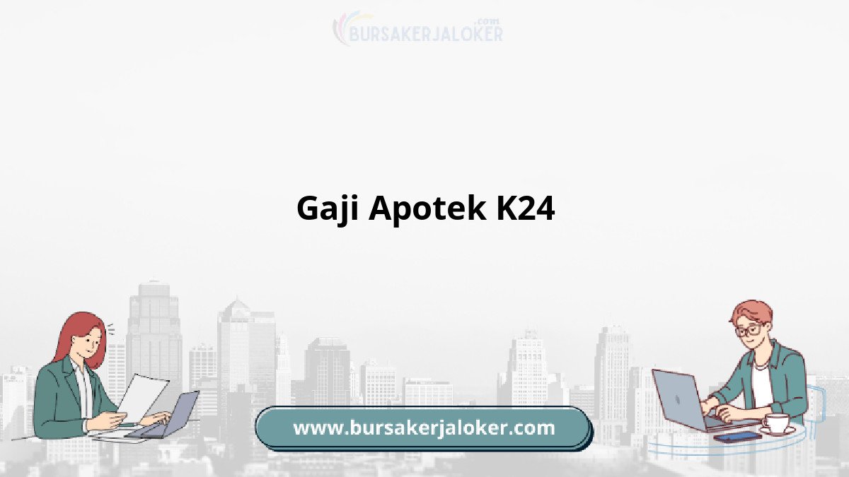 Gaji Apotek K24 dan tunjangan terbaru