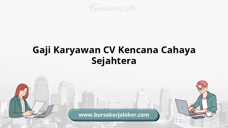 Rincian Gaji Karyawan CV Kencana Cahaya Sejahtera