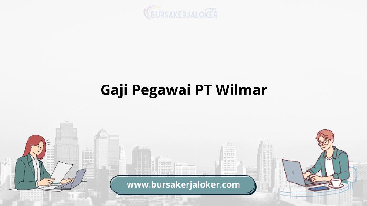 Gaji Pegawai PT Wilmar terbaru 2024