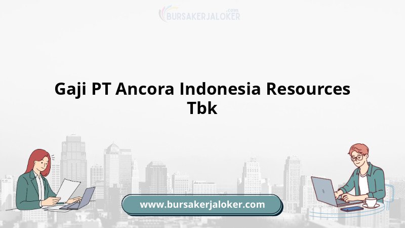 Gaji PT Ancora Indonesia Resources Tbk