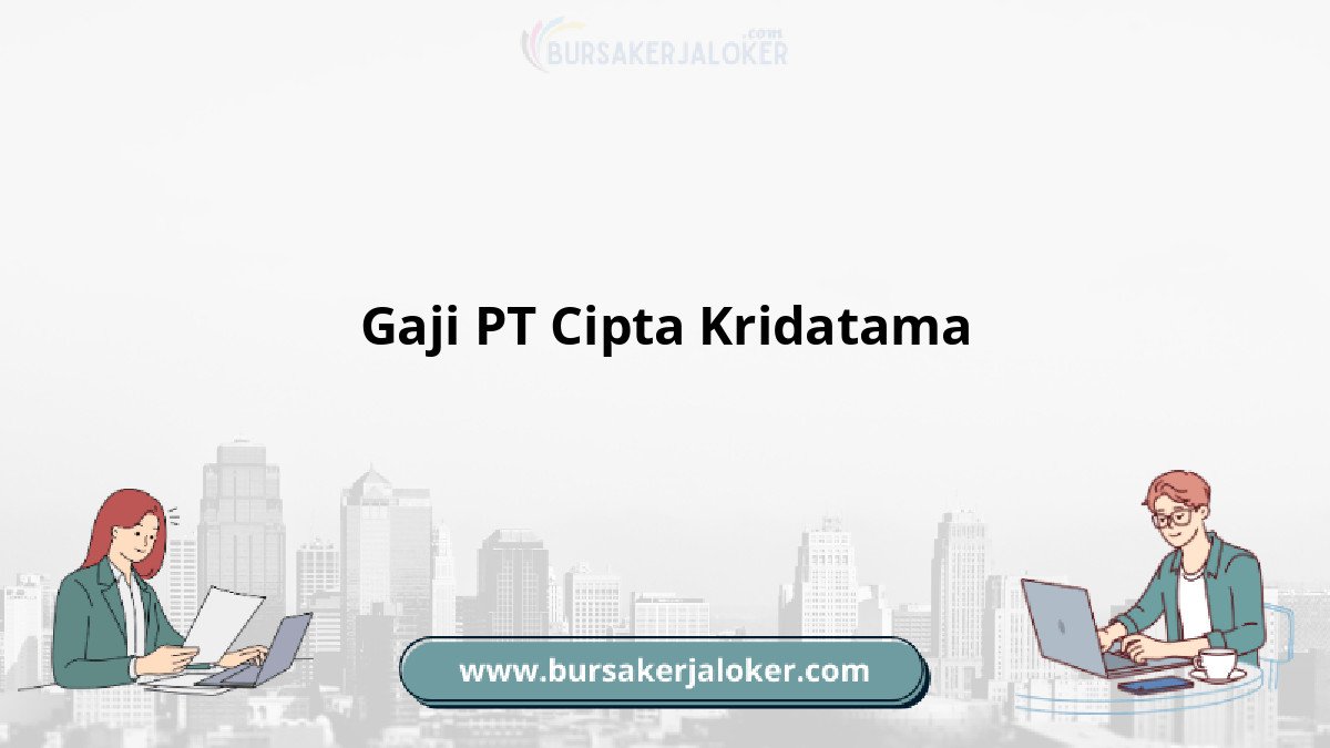 Gaji PT Cipta Kridatama dan benefit