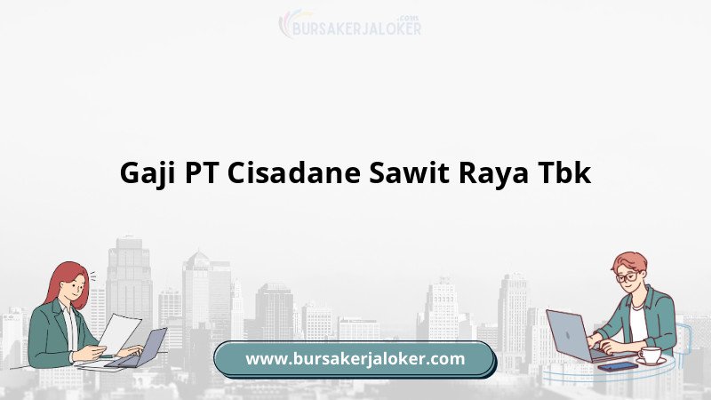 Gaji karyawan PT Cisadane Sawit Raya Tbk