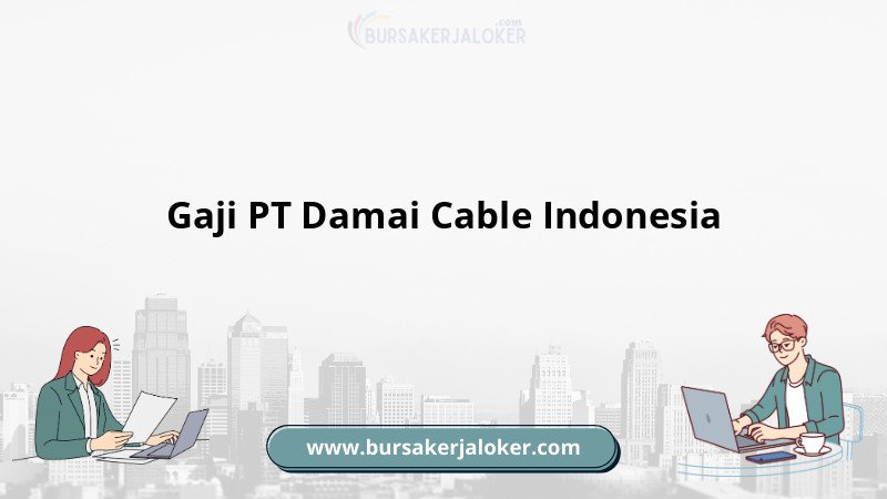 Gaji PT Damai Cable Indonesia terkini