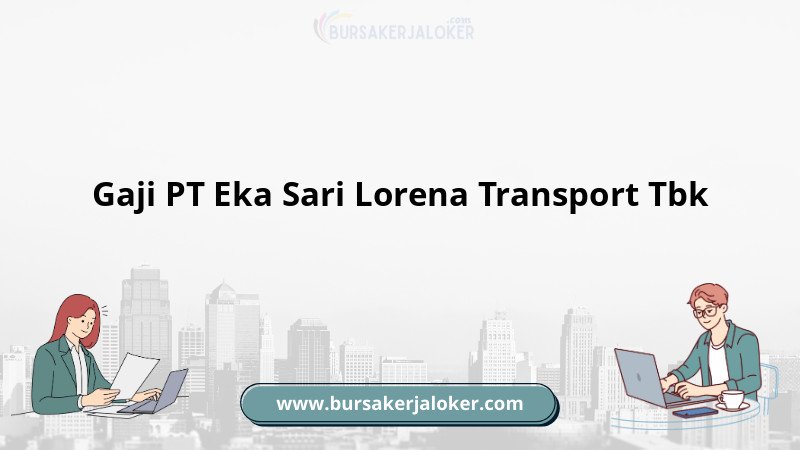 Gaji karyawan PT Eka Sari Lorena Transport Tbk