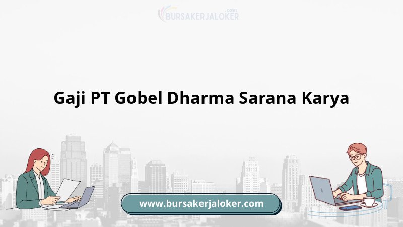 Gaji PT Gobel Dharma Sarana Karya terperinci