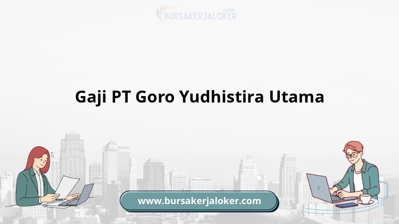 Gaji Karyawan PT Goro Yudhistira Utama