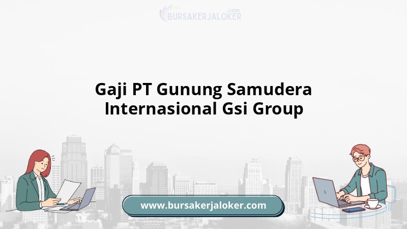 Informasi Gaji PT Gunung Samudera Internasional Gsi Group