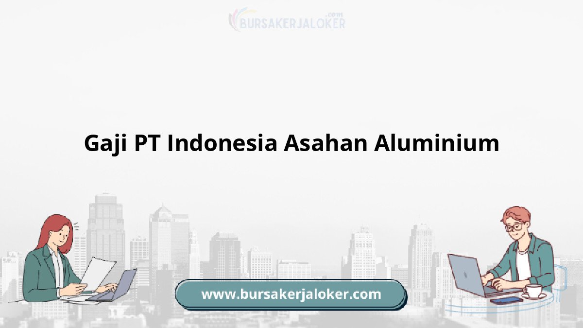 Gaji PT Indonesia Asahan Aluminium, detail