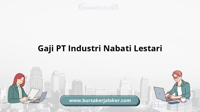 Rincian gaji PT Industri Nabati Lestari