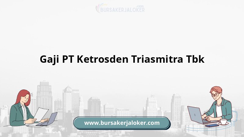 Gaji PT Ketrosden Triasmitra Tbk