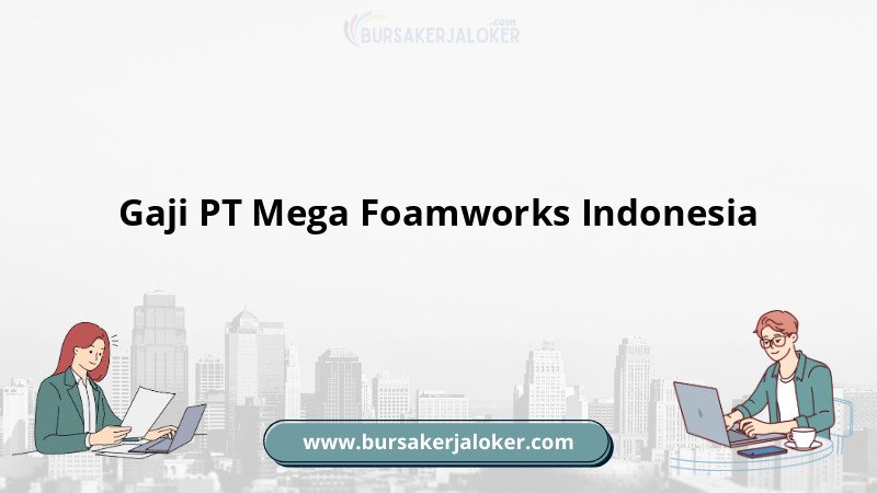 Gaji PT Mega Foamworks Indonesia terbaru