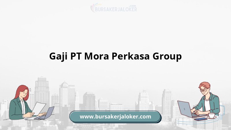 Informasi gaji PT Mora Perkasa Group