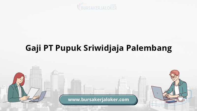 Gaji PT Pupuk Sriwidjaja Palembang