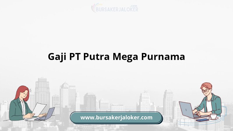 Gaji PT Putra Mega Purnama terbaru