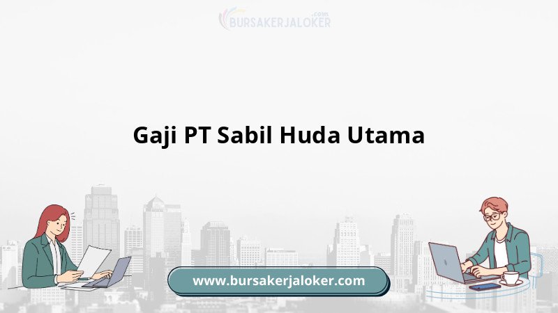 Informasi Gaji PT Sabil Huda Utama