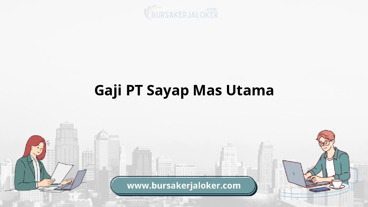 Gaji PT Sayap Mas Utama terbaru