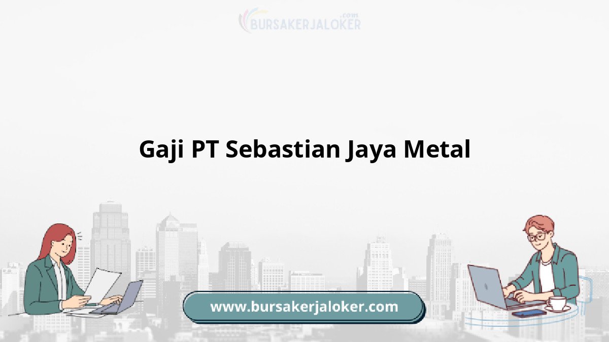 Gaji PT Sebastian Jaya Metal terbaru
