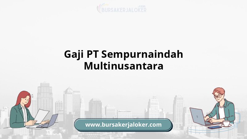 Gaji PT Sempurnaindah Multinusantara terbaru