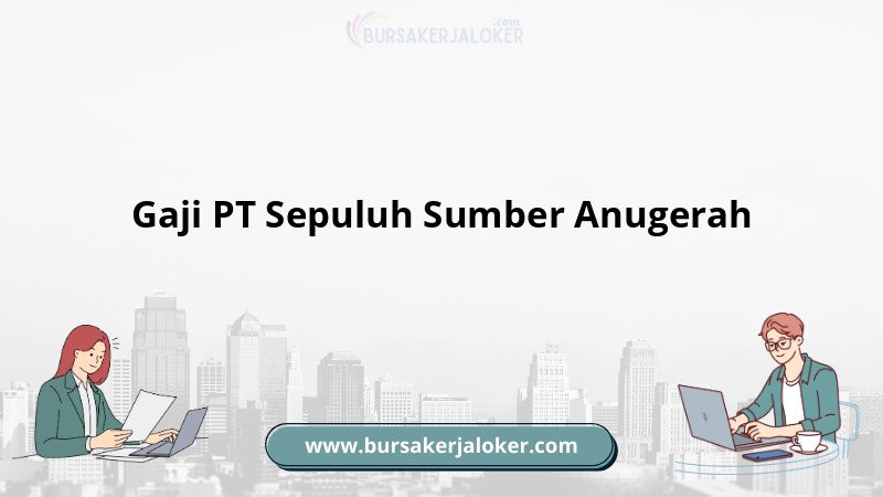 Gaji PT Sepuluh Sumber Anugerah terkini
