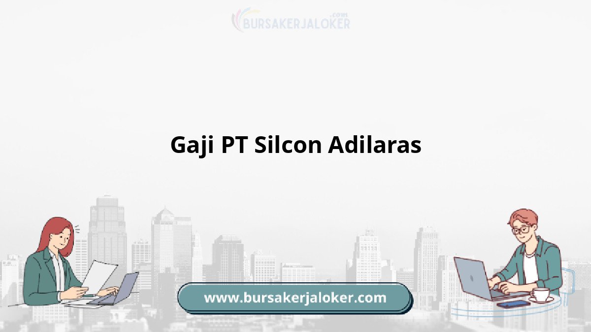 Gaji PT Silcon Adilaras terbaru 2024