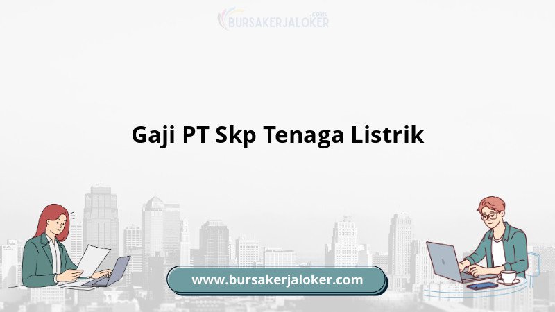 Gaji PT Skp Tenaga Listrik terkini
