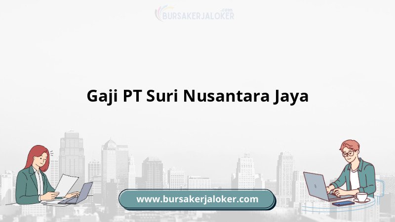 Gaji PT Suri Nusantara Jaya terlengkap