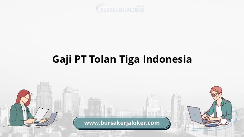 Informasi Gaji PT Tolan Tiga Indonesia
