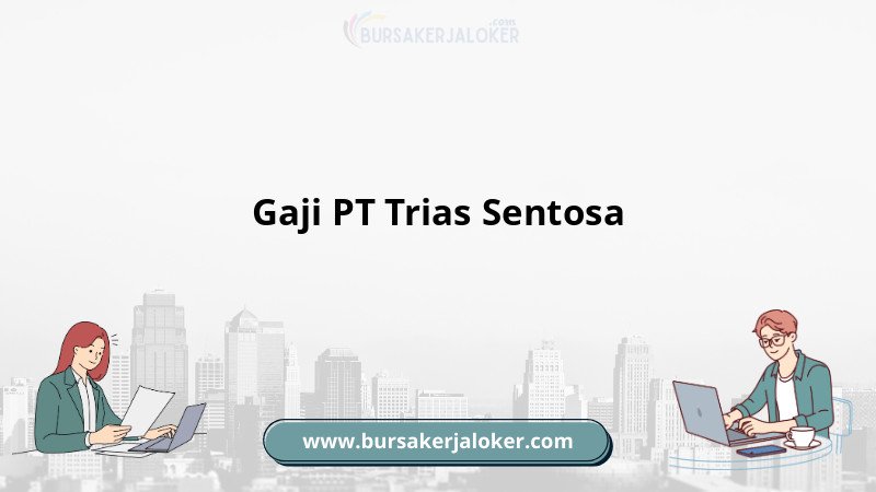 Gaji PT Trias Sentosa terkini