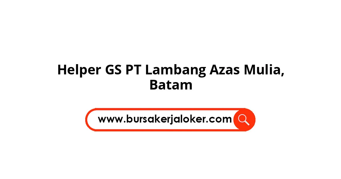 Helper GS PT Lambang Azas Mulia, Batam