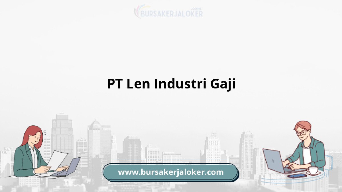 PT Len Industri Gaji dan benefit